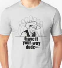 The Big Lebowski - Have it your way, dude Unisex T-Shirt