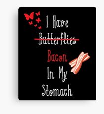 I Have (Butterflies) Bacon In My Stomach Canvas Print