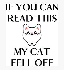 Funny Kitty Cats quote - If you can read this my cat fell off Photographic Print