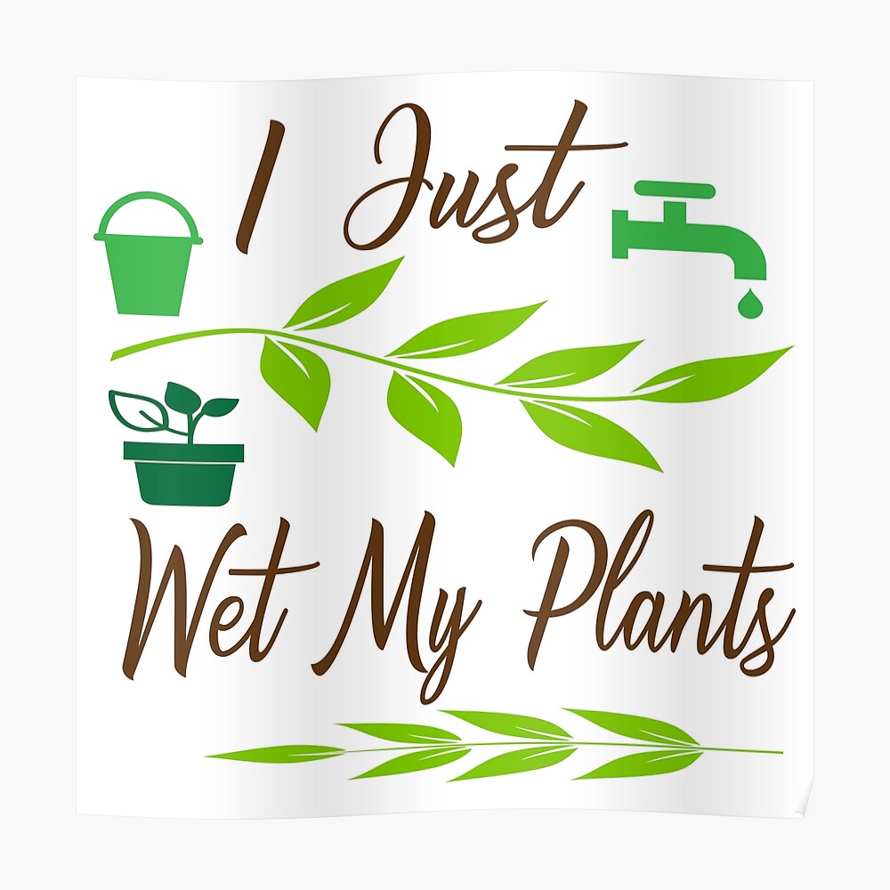 I Just Wet My Plants Poster By Mclaughlints Redbubble