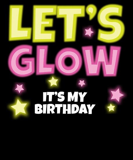 lets glow its my birthday