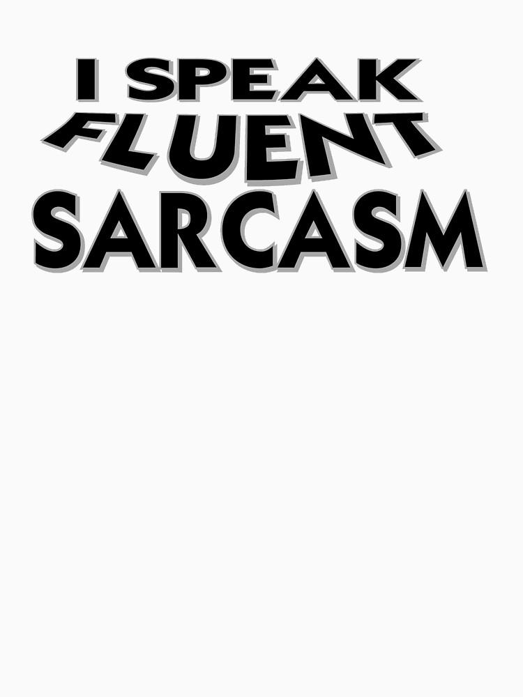 I Speak Fluent Sarcasm by Rightbrainwoman