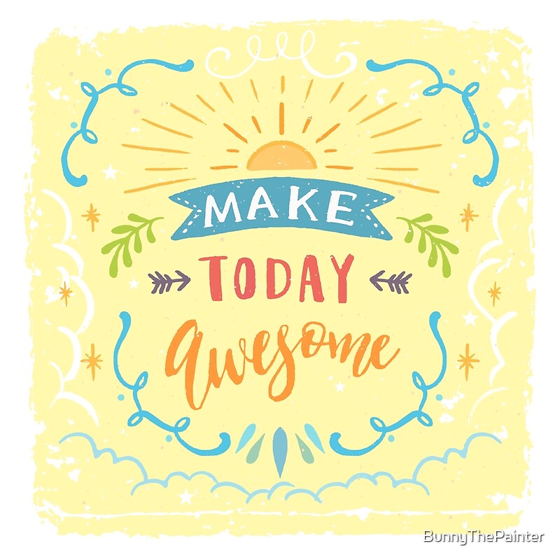 "Make Today Awesome " by BunnyThePainter Redbubble