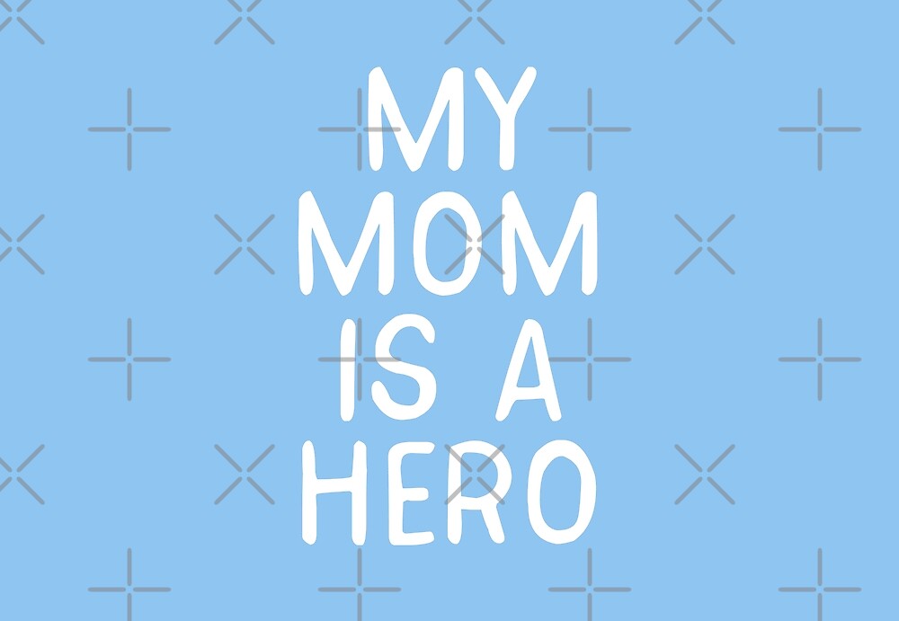 "My Mom Is a Hero" by teesaurus Redbubble
