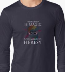 Friendship is magic, and magic is HERESY! Long Sleeve T-Shirt