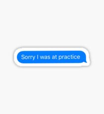 Sorry I was at practice Sticker