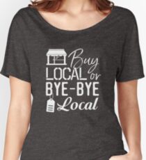 Buy Local or Bye-Bye Local - Shop Local Shirt Women's Relaxed Fit T-Shirt