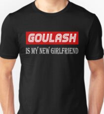 Goulash Cuisine Lover Tshirt - Goulash Is My New Girlfriend Unisex T-Shirt