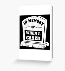 In Memory Of When I Cared Greeting Card