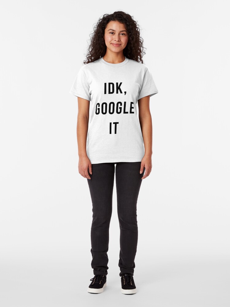 idk google it t shirt