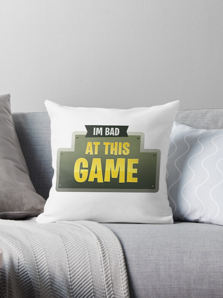 Im Bad At This Game Fortnite Design Throw Pillows By Trystar - im bad at this game fortnite design by trystar