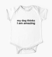 My dog thinks I am amazing One Piece - Short Sleeve