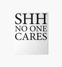 Shh No One Cares Funny Quote Art Board
