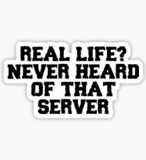 Real Life? Never Heard of that Server Sticker