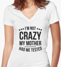 I'm Not Crazy My Mother Had Me Tested T-Shirt Women's Fitted V-Neck T-Shirt