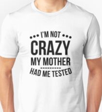 I'm Not Crazy My Mother Had Me Tested T-Shirt Unisex T-Shirt