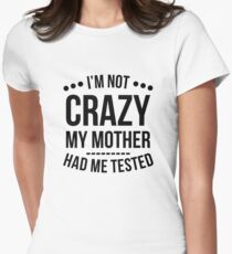 I'm Not Crazy My Mother Had Me Tested T-Shirt Women's Fitted T-Shirt