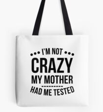 I'm Not Crazy My Mother Had Me Tested T-Shirt Tote Bag