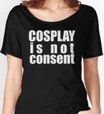 Cosplay Is Not Consent Women's Relaxed Fit T-Shirt