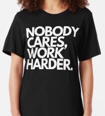 Nobody Cares, Work Harder. Slim Fit T-Shirt