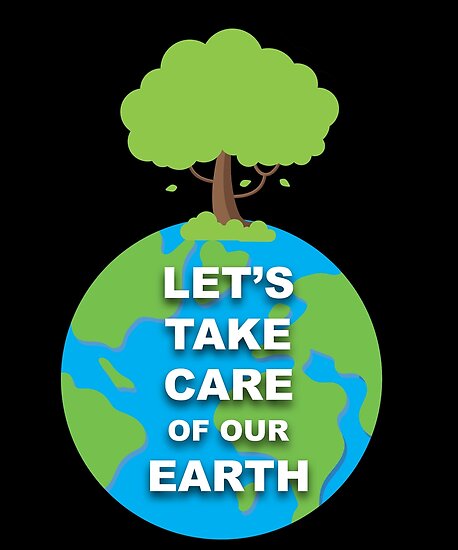 Lets Take Care Of Our Earth T Shirt Poster By Creativestrike Redbubble