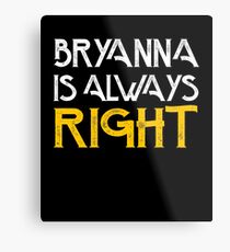 Bryanna is always right Metal Print