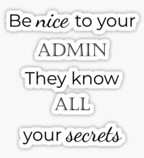 Be Nice to Admin. They Know ALL Your Secrets. Sticker