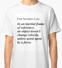 First Newton's Law: In an inertial frame of reference, an object doesn't change velocity, unless acted upon by a force. #Physics Classic T-Shirt