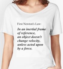 First Newton's Law: In an inertial frame of reference, an object doesn't change velocity, unless acted upon by a force. #Physics Women's Relaxed Fit T-Shirt