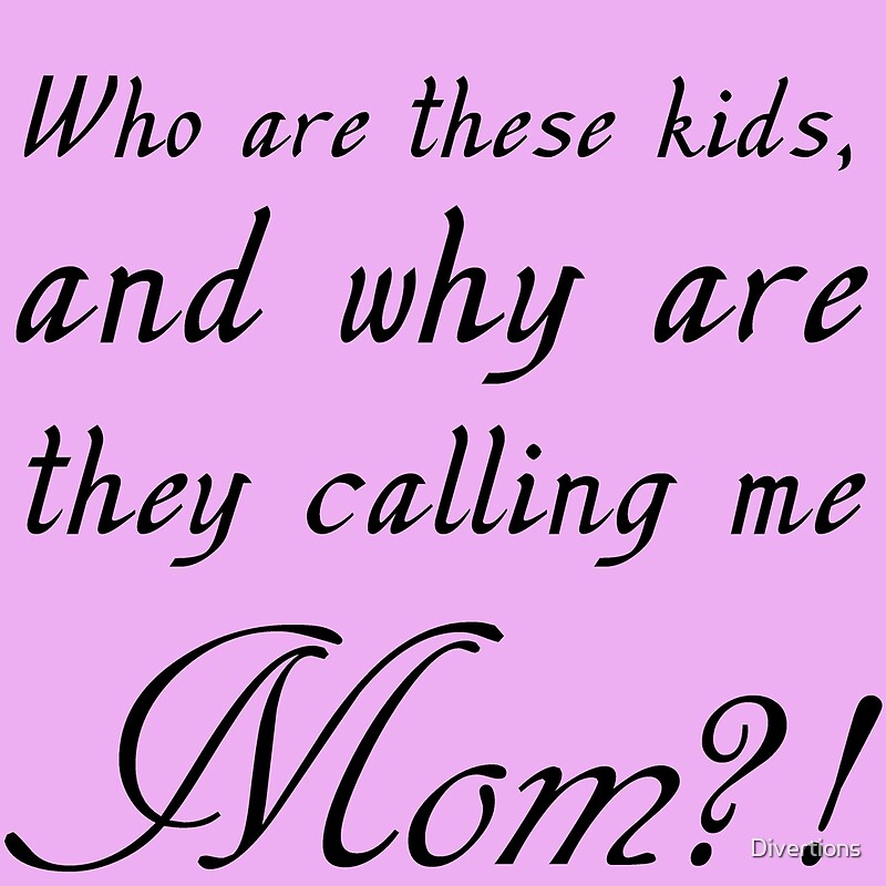  who are these kids and why are they calling me mom by divertions