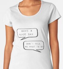"Ich wünsche dir einen schönen Tag" \ "Sag mir nicht, was ich machen soll" Premium Rundhals-Shirt