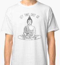 Let That Shit Go // Meditating Buddha Statue Illustration / Zen Funny Wall Art // Yoga Decor // Beho Decor Classic T-Shirt