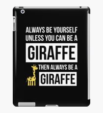 Always Be Yourself Unless You Can Be A Giraffe iPad Case/Skin