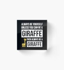 Always Be Yourself Unless You Can Be A Giraffe Acrylic Block