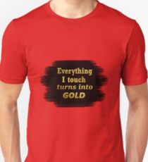 Everything i touch turns into Gold - Quote Unisex T-Shirt