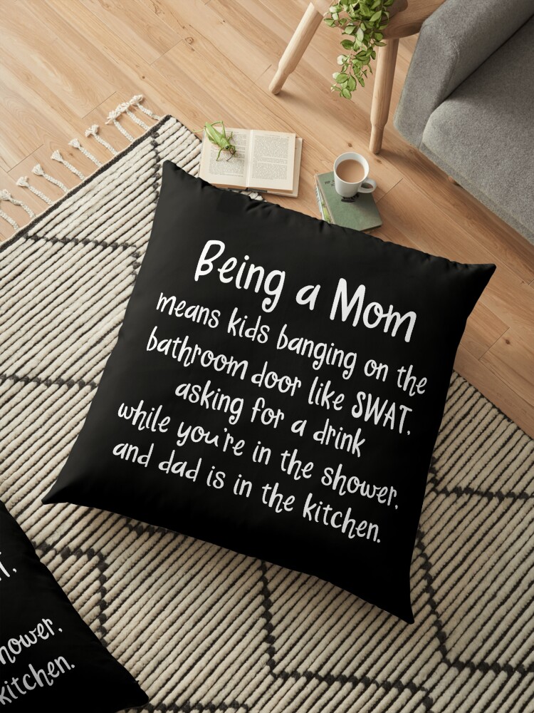 Being A Mom Means Kids Banging On The Bathroom Door Floor