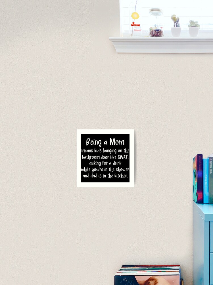 Being A Mom Means Kids Banging On The Bathroom Door Art Print