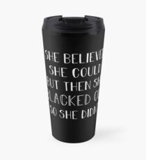 She Believed She Could But Then Black Out Travel Mug