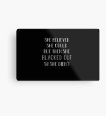 She Believed She Could But Then Black Out Metal Print