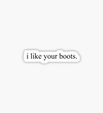 i like your boots Sticker