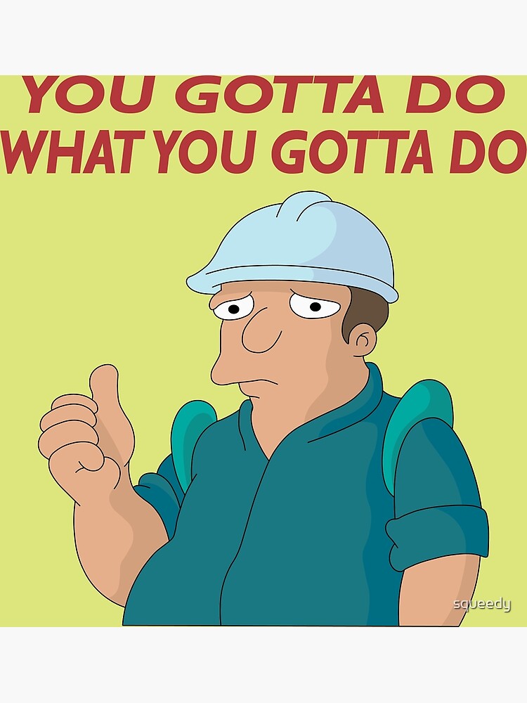 you-gotta-do-what-you-gotta-do-poster-by-squeedy-redbubble