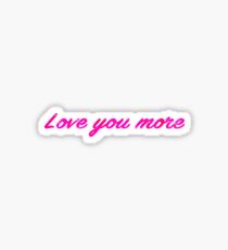 Love you more Sticker