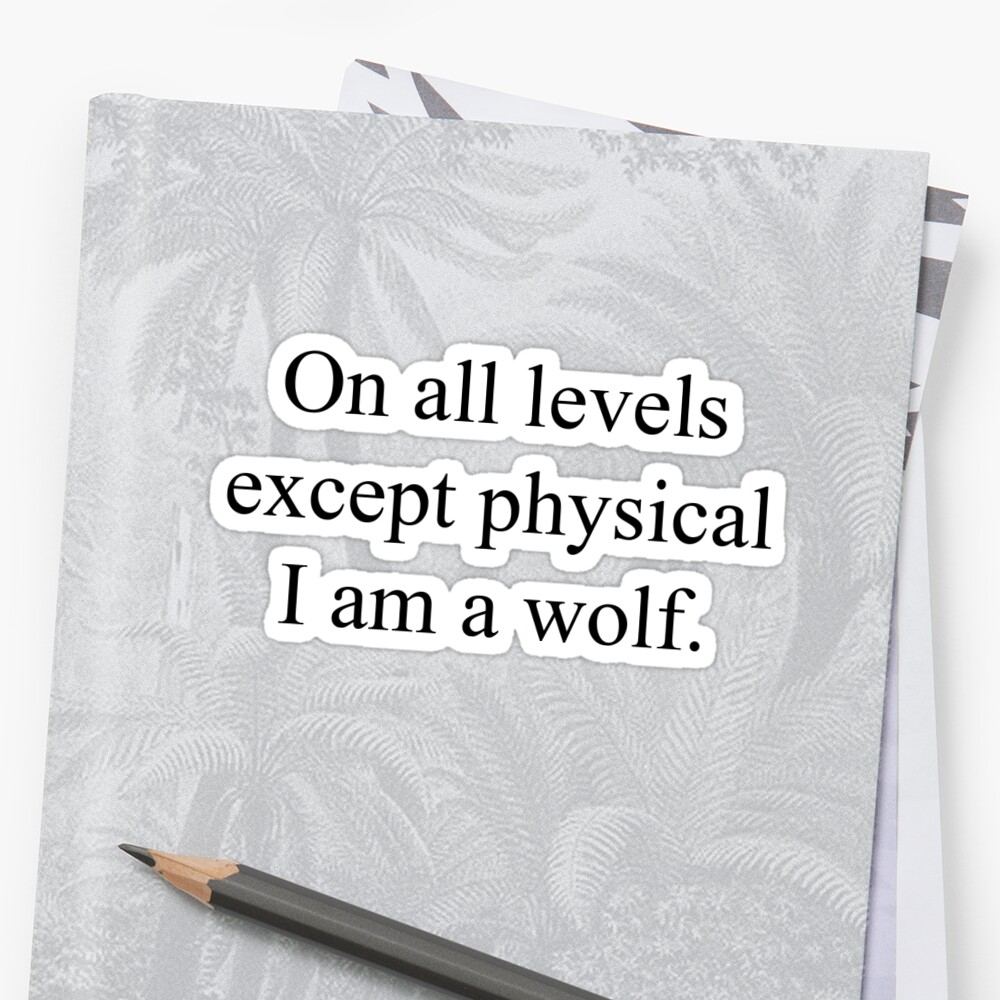 "On all levels except physical, I am a wolf" Sticker by KOmalleyhere