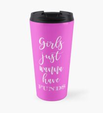 GIRLS JUST WANT TO HAVE FUNDS GOLD DIGGER POOR Travel Mug