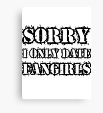 Sorry I only date fangirls Canvas Print