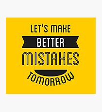 Let's Make Better Mistakes Tomorrow Photographic Print