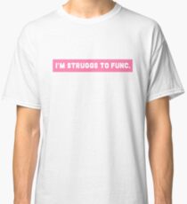 STRUGGS TO FUNC Classic T-Shirt