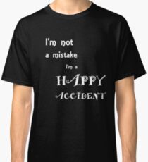 I'm Not A Mistake I'm A Happy Accident Classic T-Shirt