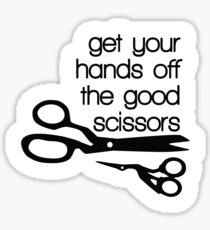 Hands off the good scissors Sticker