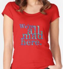 We're All Mad Here Women's Fitted Scoop T-Shirt